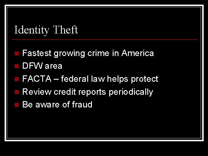 Identity Theft Fastest growing crime in America n DFW area n FACTA – federal