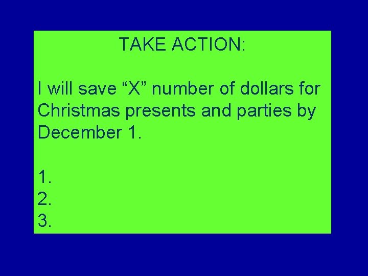 TAKE ACTION: I will save “X” number of dollars for Christmas presents and parties
