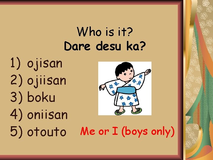1) 2) 3) 4) 5) Who is it? Dare desu ka? ojisan ojiisan boku 1) 2) 3) 4) 5) Who is it? Dare desu ka? ojisan ojiisan boku