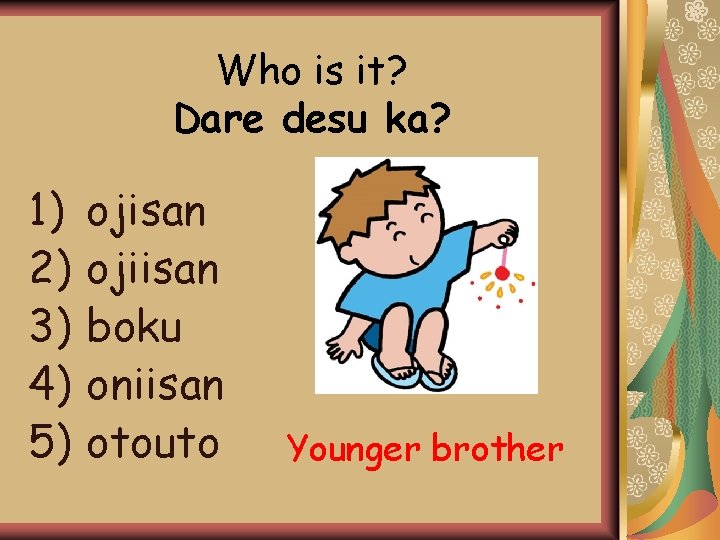 Who is it? Dare desu ka? 1) 2) 3) 4) 5) ojisan ojiisan boku Who is it? Dare desu ka? 1) 2) 3) 4) 5) ojisan ojiisan boku