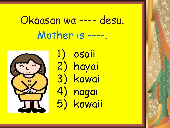Okaasan wa ---- desu. Mother is ----. 1) 2) 3) 4) 5) osoii hayai Okaasan wa ---- desu. Mother is ----. 1) 2) 3) 4) 5) osoii hayai