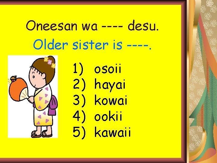 Oneesan wa ---- desu. Older sister is ----. 1) 2) 3) 4) 5) osoii Oneesan wa ---- desu. Older sister is ----. 1) 2) 3) 4) 5) osoii