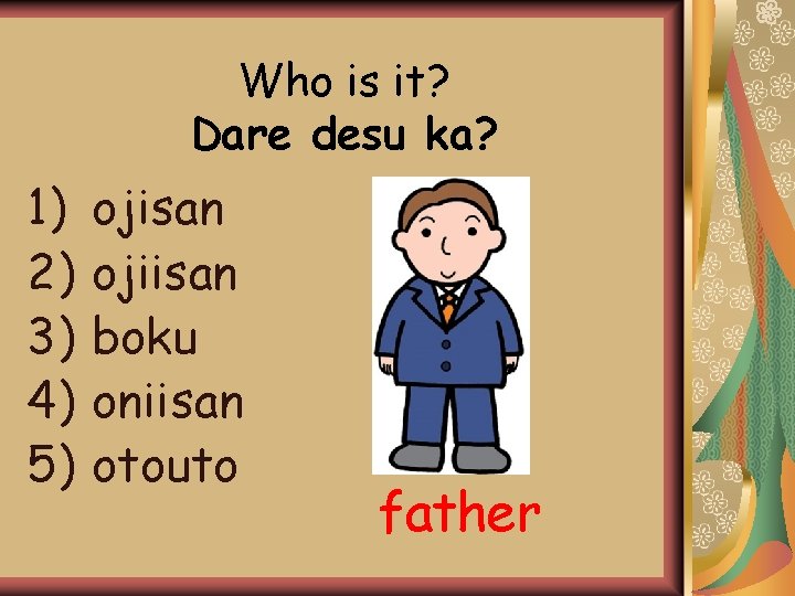 Who is it? Dare desu ka? 1) 2) 3) 4) 5) ojisan ojiisan boku Who is it? Dare desu ka? 1) 2) 3) 4) 5) ojisan ojiisan boku