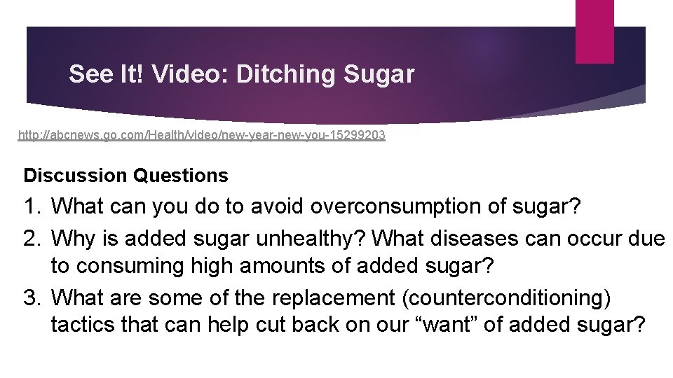 See It! Video: Ditching Sugar http: //abcnews. go. com/Health/video/new-year-new-you-15299203 Discussion Questions 1. What can