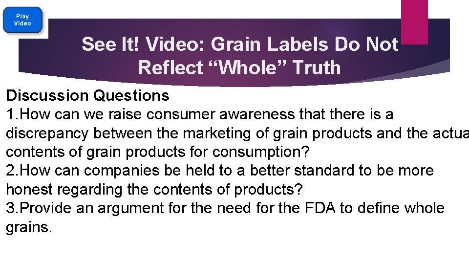 See It! Video: Grain Labels Do Not Reflect “Whole” Truth Discussion Questions 1. How