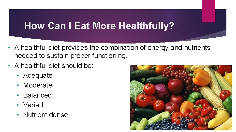 How Can I Eat More Healthfully? • A healthful diet provides the combination of