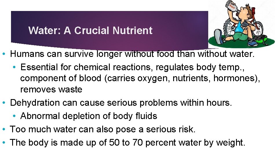 Water: A Crucial Nutrient • Humans can survive longer without food than without water.