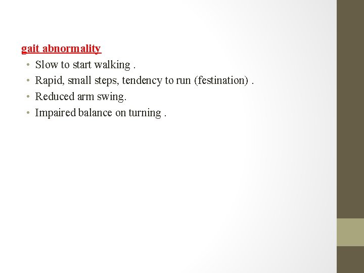 gait abnormality • Slow to start walking. • Rapid, small steps, tendency to run