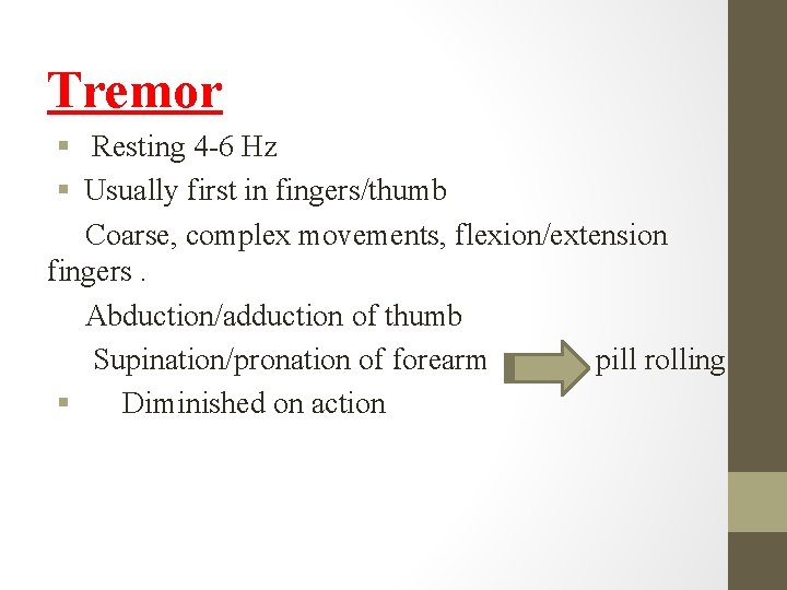 Tremor § Resting 4 -6 Hz § Usually first in fingers/thumb Coarse, complex movements,