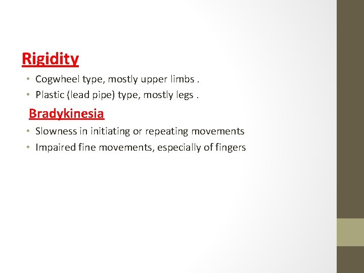 Rigidity • Cogwheel type, mostly upper limbs. • Plastic (lead pipe) type, mostly legs. Rigidity • Cogwheel type, mostly upper limbs. • Plastic (lead pipe) type, mostly legs.