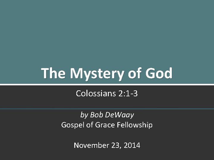 The Mystery of God Colossians 2: 1 -3 by Bob De. Waay Gospel of