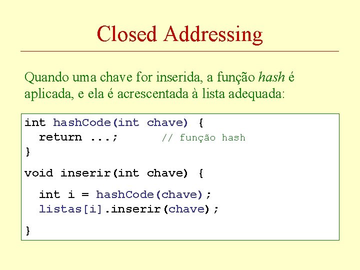 Closed Addressing Quando uma chave for inserida, a função hash é aplicada, e ela