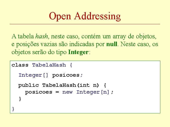 Open Addressing A tabela hash, neste caso, contém um array de objetos, e posições