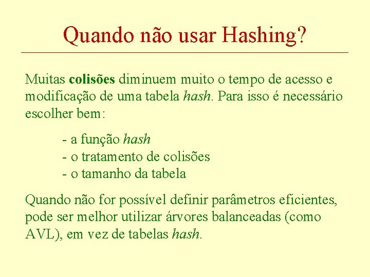 Quando não usar Hashing? Muitas colisões diminuem muito o tempo de acesso e modificação