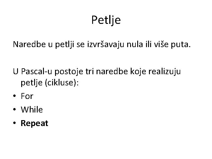 Petlje Naredbe u petlji se izvršavaju nula ili više puta. U Pascal-u postoje tri