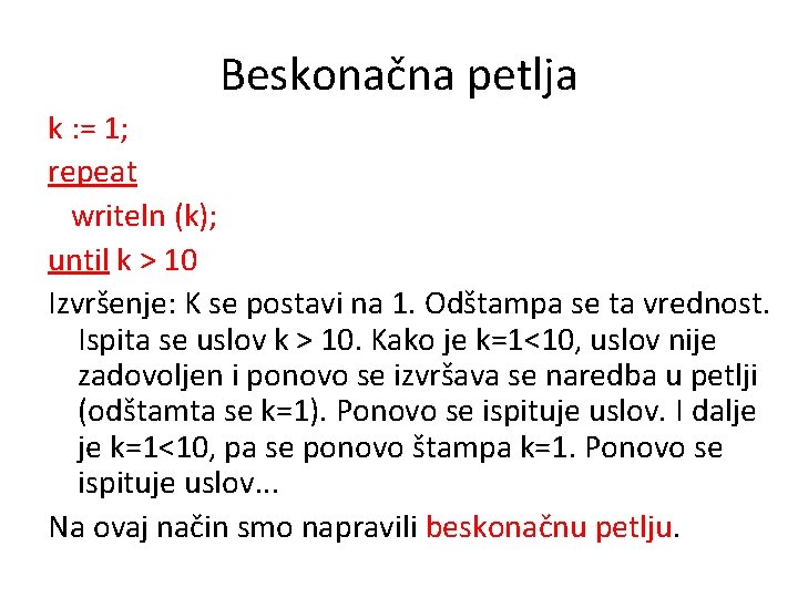 Beskonačna petlja k : = 1; repeat writeln (k); until k > 10 Izvršenje: