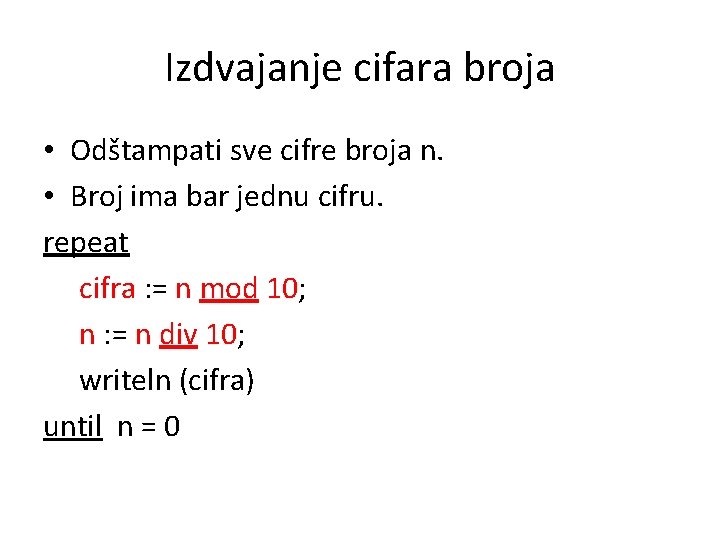 Izdvajanje cifara broja • Odštampati sve cifre broja n. • Broj ima bar jednu