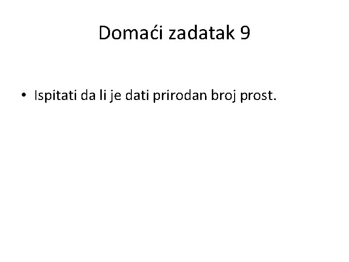 Domaći zadatak 9 • Ispitati da li je dati prirodan broj prost. 