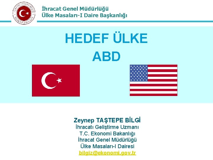 İhracat Genel Müdürlüğü Ülke Masaları-I Daire Başkanlığı HEDEF ÜLKE ABD Zeynep TAŞTEPE BİLGİ İhracatı