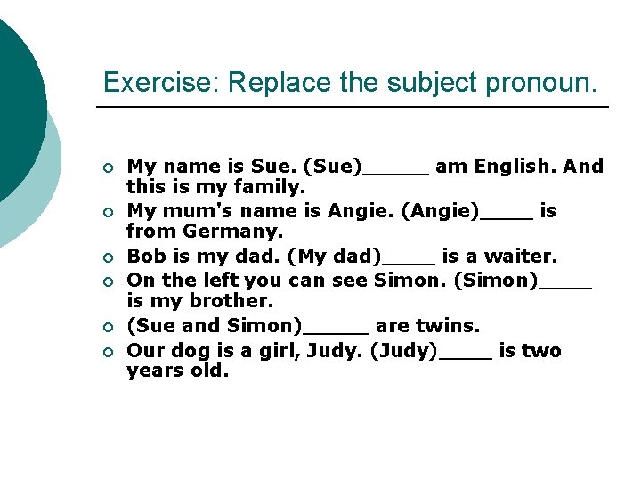 Exercise: Replace the subject pronoun. ¡ ¡ ¡ My name is Sue. (Sue)_____ am Exercise: Replace the subject pronoun. ¡ ¡ ¡ My name is Sue. (Sue)_____ am