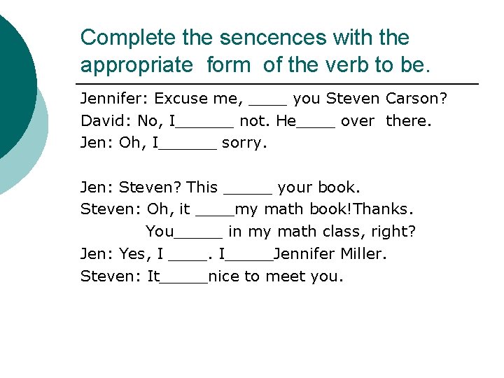 Complete the sencences with the appropriate form of the verb to be. Jennifer: Excuse Complete the sencences with the appropriate form of the verb to be. Jennifer: Excuse