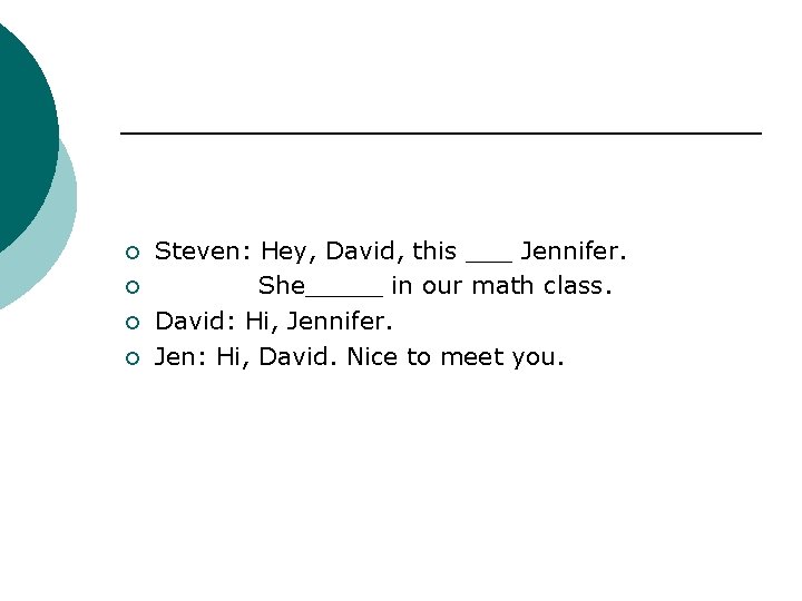 ¡ ¡ Steven: Hey, David, this ___ Jennifer. She_____ in our math class. David: ¡ ¡ Steven: Hey, David, this ___ Jennifer. She_____ in our math class. David:
