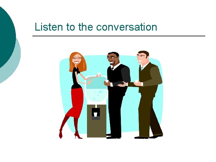 Listen to the conversation Listen to the conversation