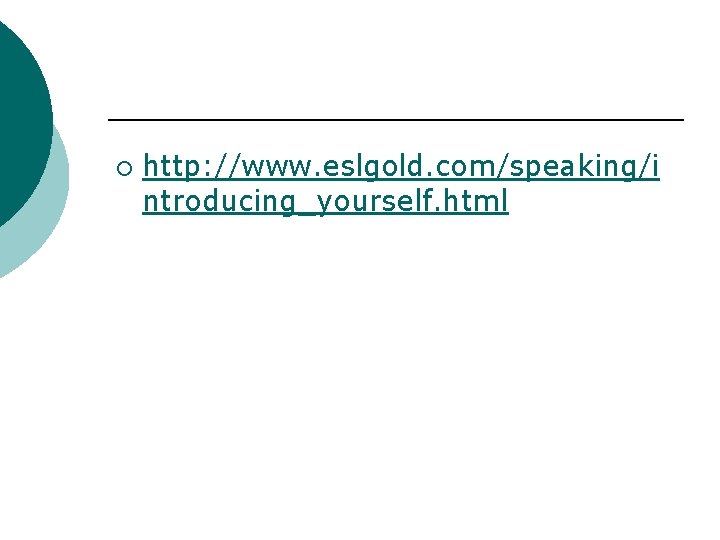 ¡ http: //www. eslgold. com/speaking/i ntroducing_yourself. html ¡ http: //www. eslgold. com/speaking/i ntroducing_yourself. html