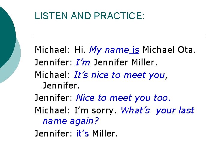 LISTEN AND PRACTICE: Michael: Hi. My name is Michael Ota. Jennifer: I’m Jennifer Miller. LISTEN AND PRACTICE: Michael: Hi. My name is Michael Ota. Jennifer: I’m Jennifer Miller.