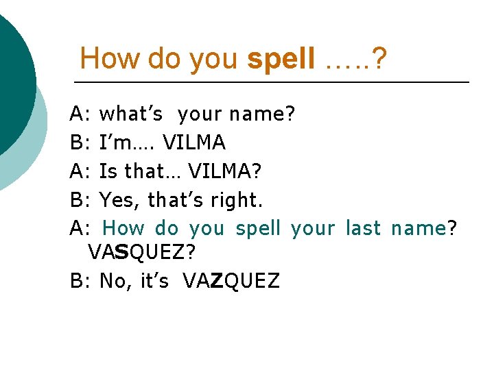 How do you spell …. . ? A: what’s your name? B: I’m…. VILMA How do you spell …. . ? A: what’s your name? B: I’m…. VILMA