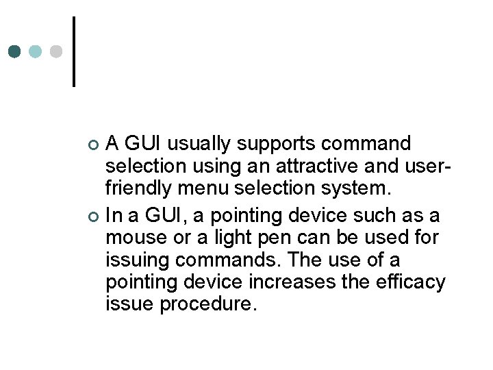 A GUI usually supports command selection using an attractive and userfriendly menu selection system.