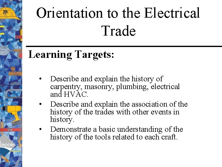 Orientation to the Electrical Trade Learning Targets: • • • Describe and explain the