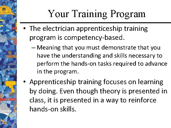 Your Training Program • The electrician apprenticeship training program is competency-based. – Meaning that