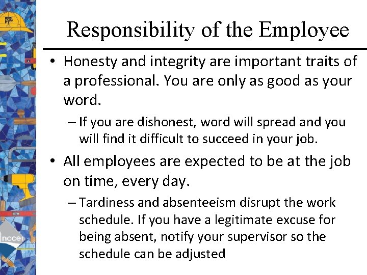 Responsibility of the Employee • Honesty and integrity are important traits of a professional.