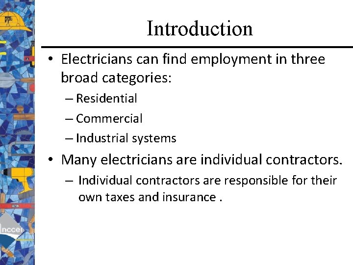 Introduction • Electricians can find employment in three broad categories: – Residential – Commercial