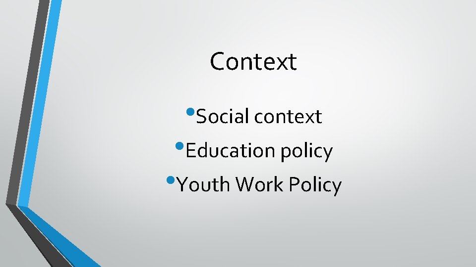 Context • Social context • Education policy • Youth Work Policy 
