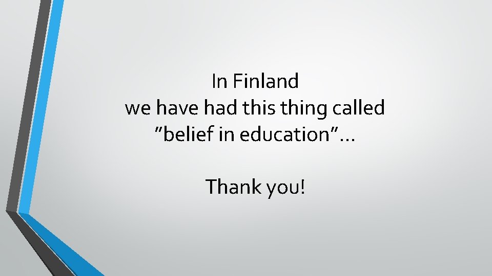 In Finland we have had this thing called ”belief in education”… Thank you! 