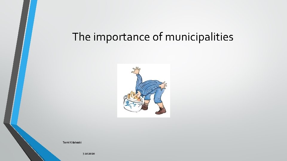 The importance of municipalities Tomi Kiilakoski 7. 10. 2020 