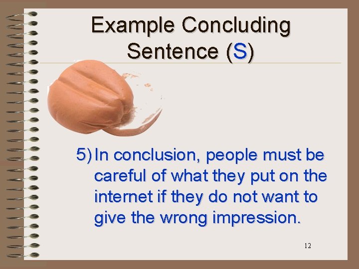 Example Concluding Sentence (S) 5) In conclusion, people must be careful of what they
