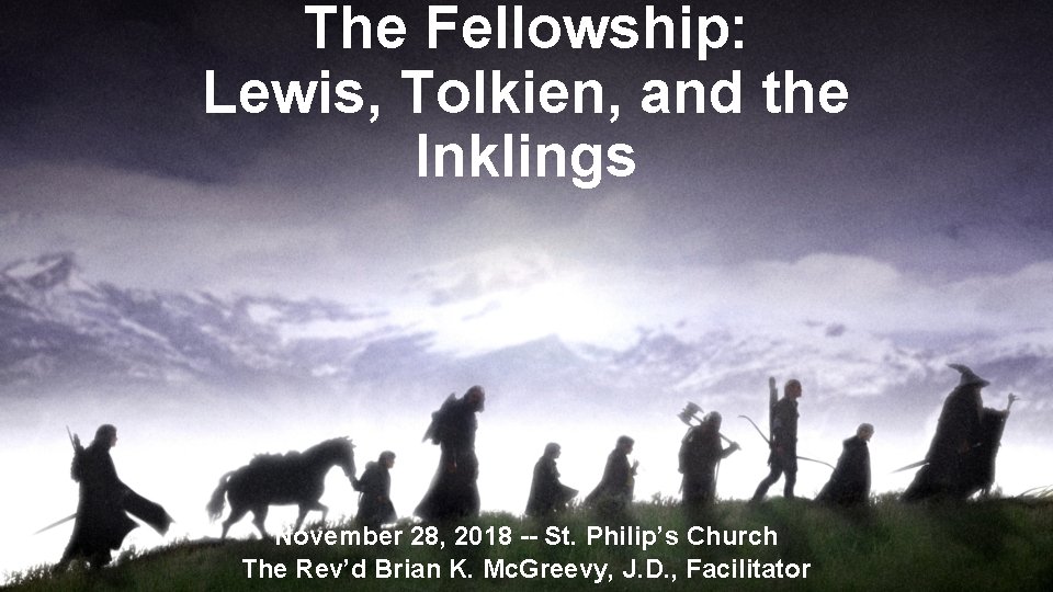 The Fellowship: Lewis, Tolkien, and the Inklings November 28, 2018 -- St. Philip’s Church