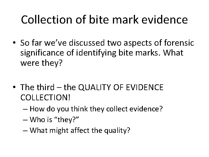 Collection of bite mark evidence • So far we’ve discussed two aspects of forensic