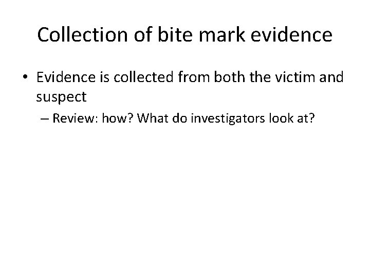 Collection of bite mark evidence • Evidence is collected from both the victim and