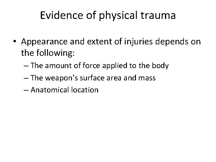 Evidence of physical trauma • Appearance and extent of injuries depends on the following: