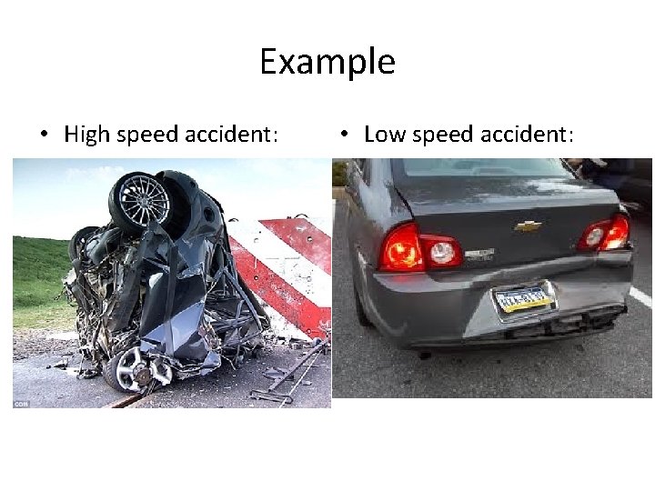 Example • High speed accident: • Low speed accident: 