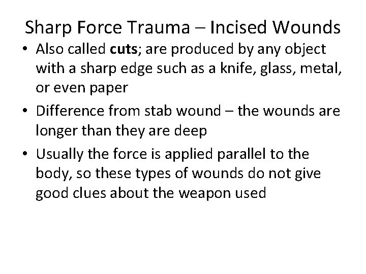 Sharp Force Trauma – Incised Wounds • Also called cuts; are produced by any