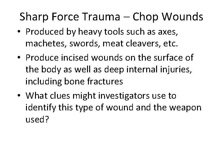 Sharp Force Trauma – Chop Wounds • Produced by heavy tools such as axes,