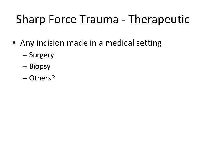 Sharp Force Trauma - Therapeutic • Any incision made in a medical setting –