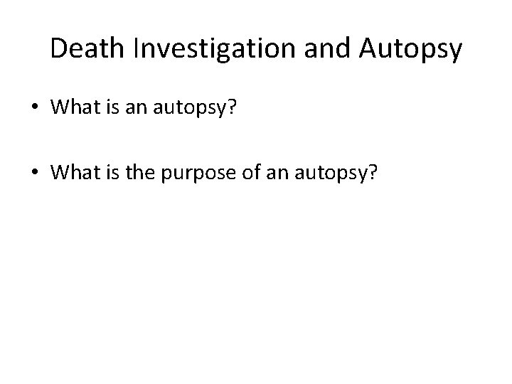 Death Investigation and Autopsy • What is an autopsy? • What is the purpose