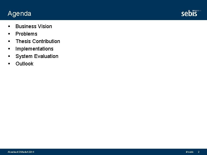 Agenda § § § Business Vision Problems Thesis Contribution Implementations System Evaluation Outlook Al-waleed