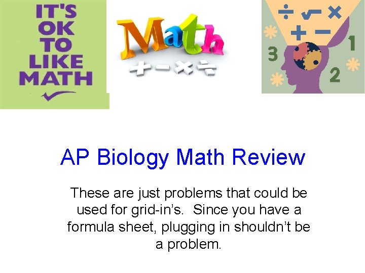 AP Biology Math Review These are just problems that could be used for grid-in’s.